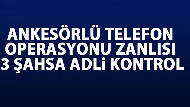 Ankesörlü telefon operasyonu zanlısı 3 şahsa adli kontrol 