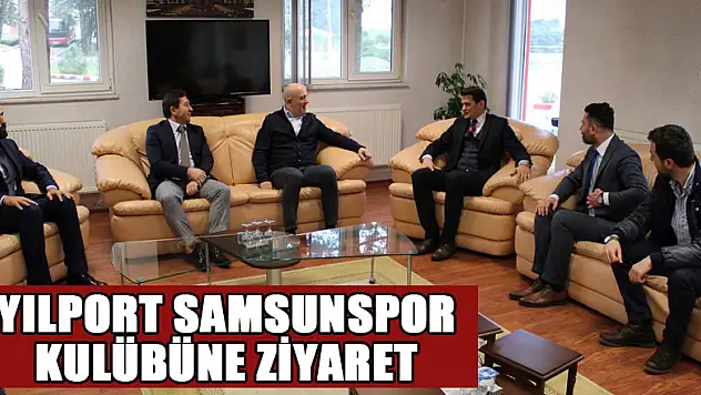 YILPORT SAMSUNSPOR KULÜBÜNE ZİYARET