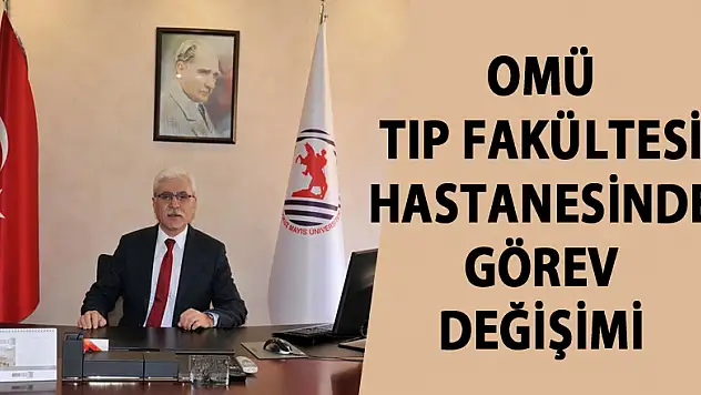 OMÜ Tıp Fakültesi Hastanesinde görev değişimi 