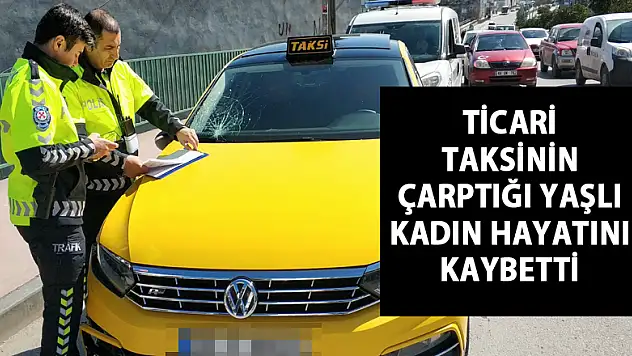  Samsun'da ticari taksinin çarptığı yaşlı kadın hayatını kaybetti 