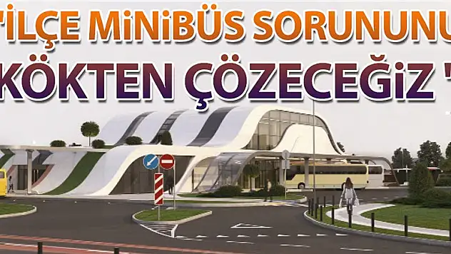 'İlçe minibüs sorununu kökten çözeceğiz '