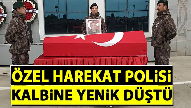Özel harekat polisi 47 yaşında kalbine yenik düştü