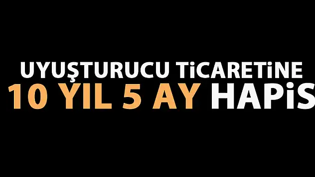 Uyuşturucu ticaretine 10 yıl 5 ay hapis