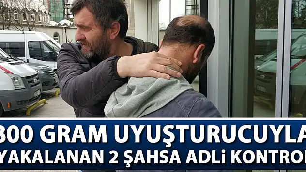 800 gram uyuşturucuyla yakalanan 2 şahsa adli kontrol