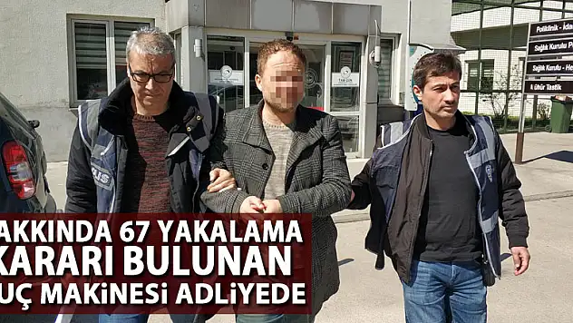 Hakkında 67 yakalama kararı bulunan suç makinesi adliyede