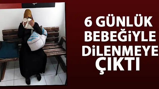 6 günlük bebeğiyle dilenmeye çıktı
