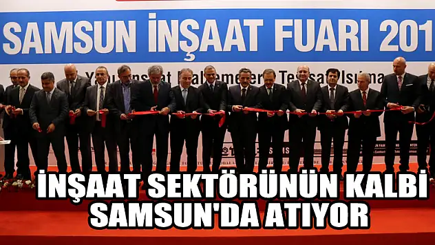  İnşaat sektörünün kalbi Samsun'da atıyor 