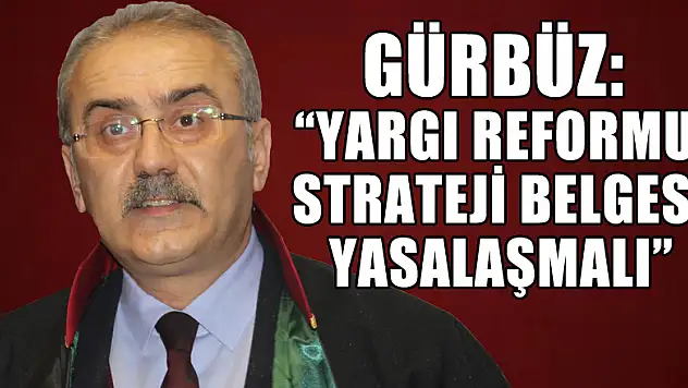 Gürbüz: 'Yargı Reformu Strateji Belgesi yasalaşmalı' 