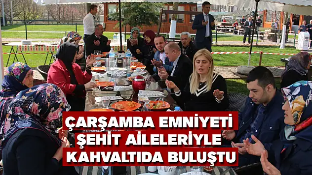 ÇARŞAMBA EMNİYETİ ŞEHİT AİLELERİ İLE KAHVALTIDA BULUŞTU
