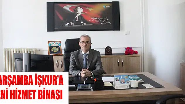ÇARŞAMBA İŞKUR'A YENİ HİZMET BİNASI