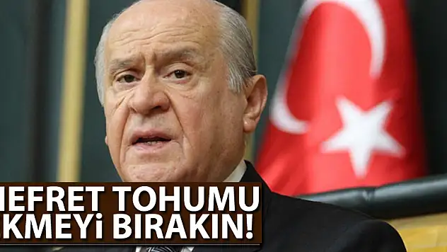 Devlet Bahçeli: Nefret tohumu ekmeyi bırakın!