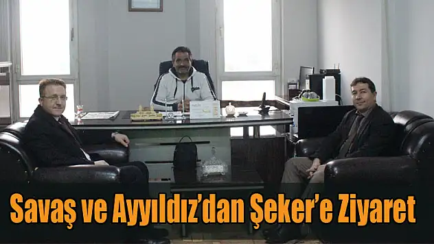 Savaş ve Ayyıldız'dan Şeker'e Ziyaret