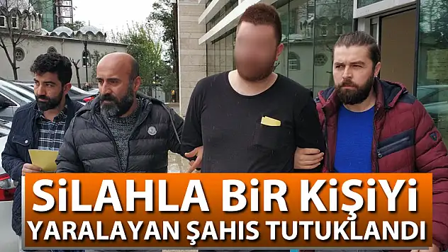 Silahla bir kişiyi yaralayan şahıs tutuklandı
