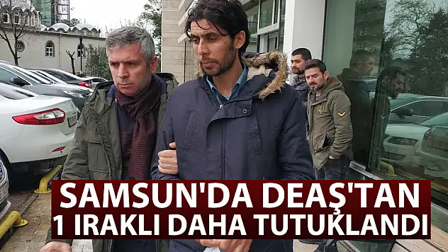 Samsun'da DEAŞ'tan 1 Iraklı daha tutuklandı