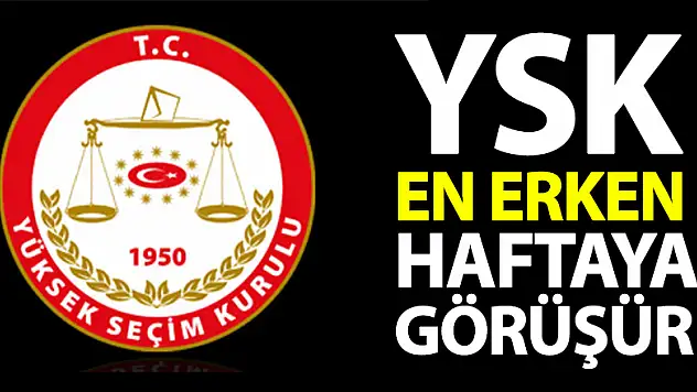 YSK en erken haftaya görüşür