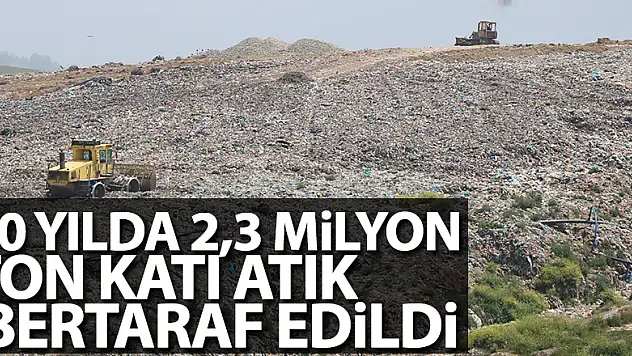 10 yılda 2,3 milyon ton katı atık bertaraf edildi