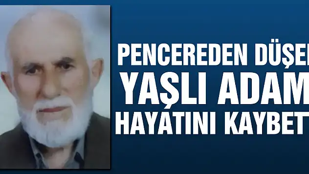 Pencereden düşen yaşlı adam hayatını kaybetti