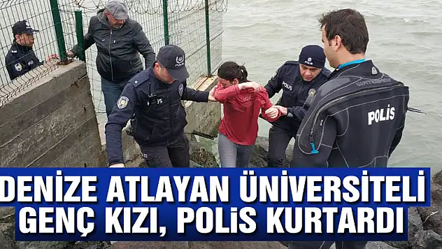 Denize atlayan üniversiteli genç kızı, polis kurtardı