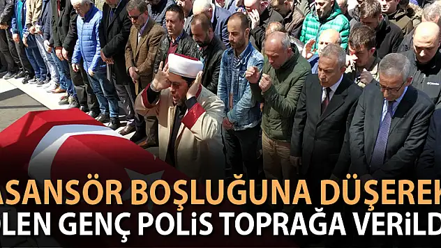 Asansör boşluğuna düşerek ölen genç polis toprağa verildi