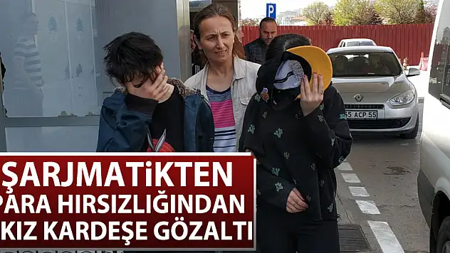 Şarjmatikten para hırsızlığından 2 kız kardeşe gözaltı