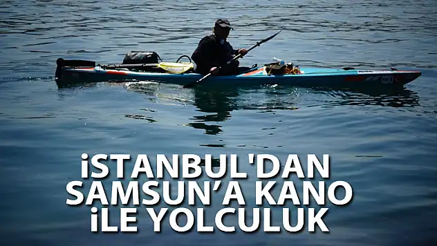 İstanbul'dan Samsun'a kano ile yolculuk