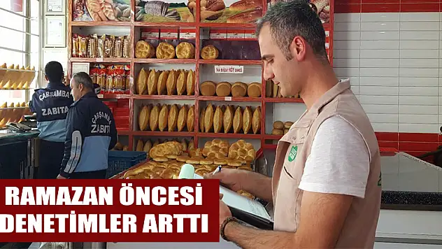 Ramazan öncesi denetimler arttı  