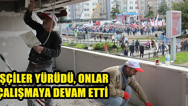 İşçiler yürüdü, onlar çalışmaya devam etti