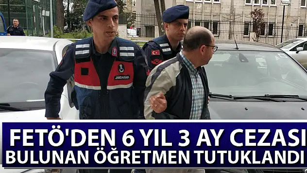 FETÖ'den 6 yıl 3 ay cezası bulunan öğretmen tutuklandı