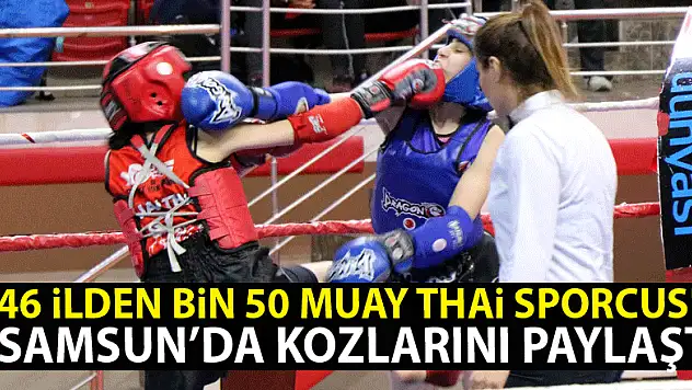 46 ilden bin 50 Muay Thai sporcusu Samsun'da kozlarını paylaştı