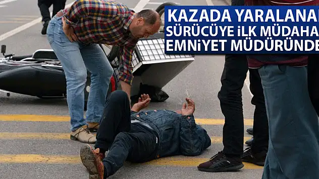 Kazada yaralanan sürücüye ilk müdahale emniyet müdüründen
