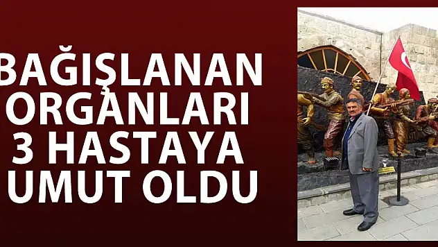 Bağışlanan organları 3 hastaya umut oldu