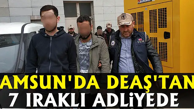 Samsun'da DEAŞ'tan 7 Iraklı adliyede