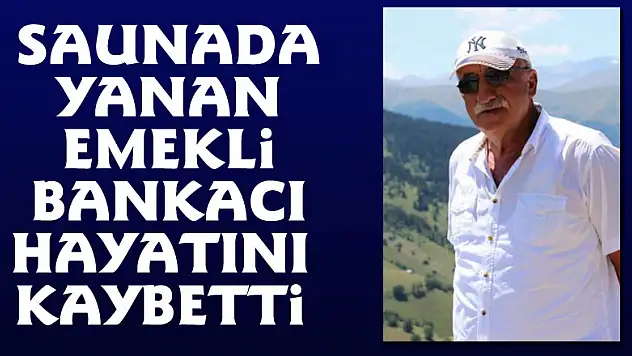 Saunada yanan emekli bankacı hayatını kaybetti