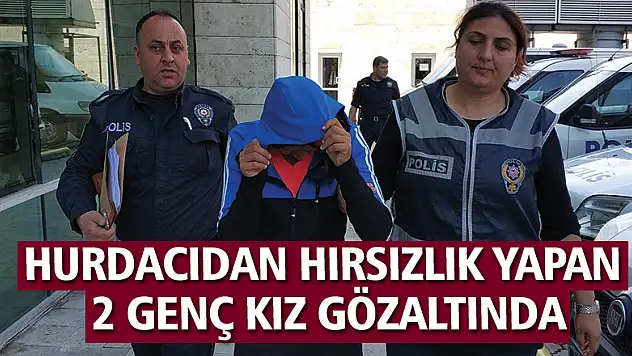 Hurdacıdan hırsızlık yapan 2 genç kız gözaltında