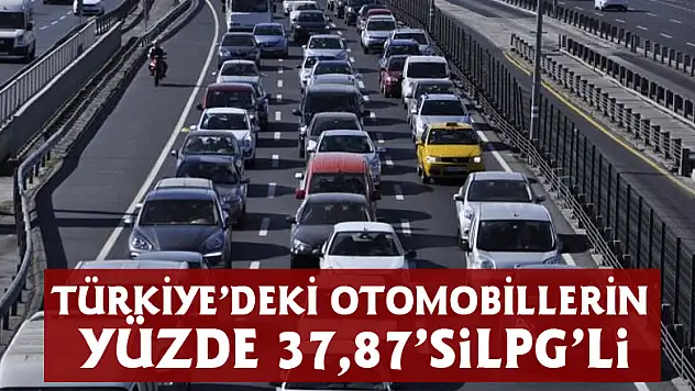 TÜRKİYE'DEKİ OTOMOBİLLERİN YÜZDE 37,87'Sİ LPG'Lİ