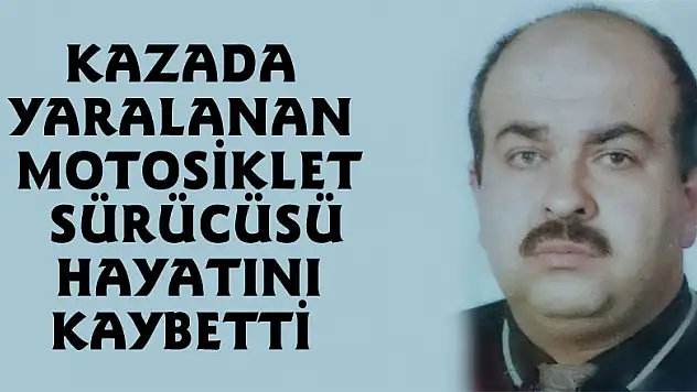 Kazada yaralanan motosiklet sürücüsü hayatını kaybetti