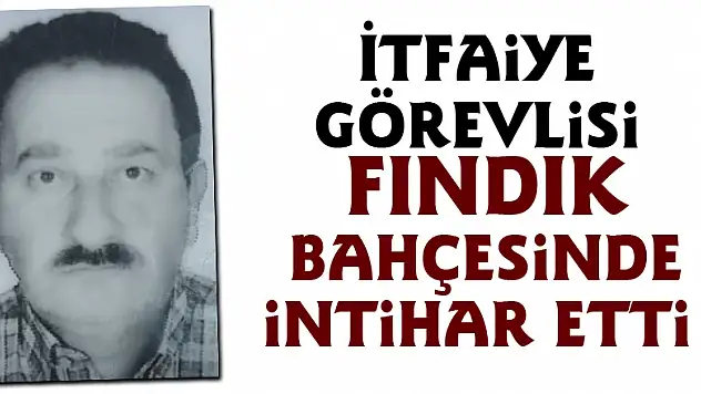 İtfaiye görevlisi fındık bahçesinde intihar etti