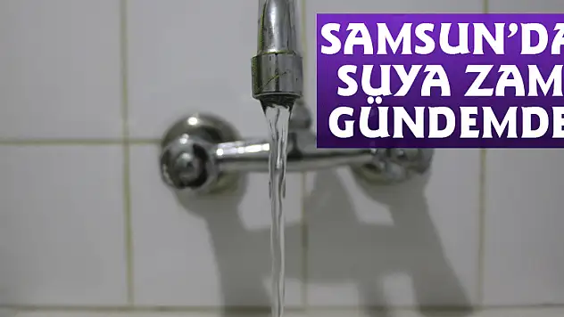 Samsun'da suya zam gündemde