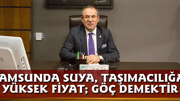 SAMSUNDA SUYA, TAŞIMACILIĞA YÜKSEK FİYAT GÖÇ DEMEKTİR