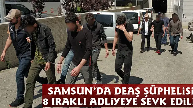 Samsun'da DEAŞ şüphelisi 8 Iraklı adliyeye sevk edildi