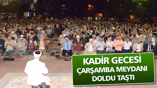 KADİR GECESİ ÇARŞAMBA MEYDANI DOLDU TAŞTI