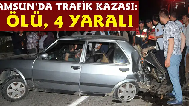 Samsun'da trafik kazası: 1 ölü, 4 yaralı
