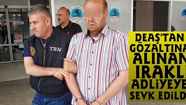 DEAŞ'tan gözaltına alınan Iraklı adliyeye sevk edildi