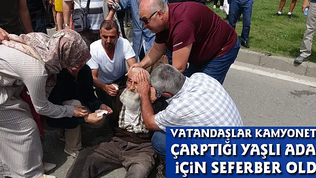 Vatandaşlar kamyonetin çarptığı yaşlı adam için seferber oldu