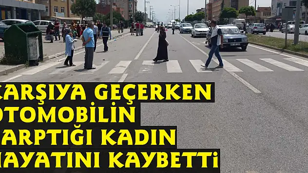 Karşıya geçerken otomobilin çarptığı kadın hayatını kaybetti