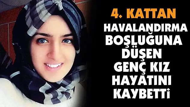 4. kattan havalandırma boşluğuna düşen genç kız hayatını kaybetti