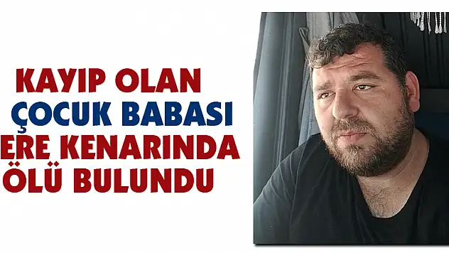 Kayıp olan 3 çocuk babası dere kenarında ölü bulundu