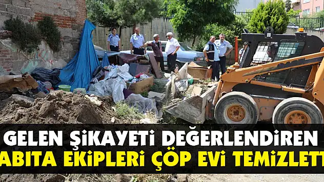 Gelen şikayeti değerlendiren zabıta ekipleri çöp evi temizletti