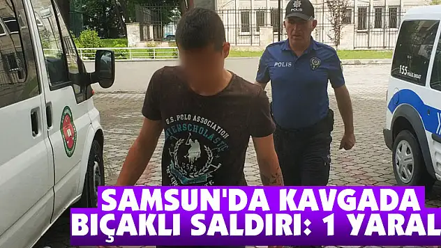 Samsun'da kavgada bıçaklı saldırı: 1 yaralı
