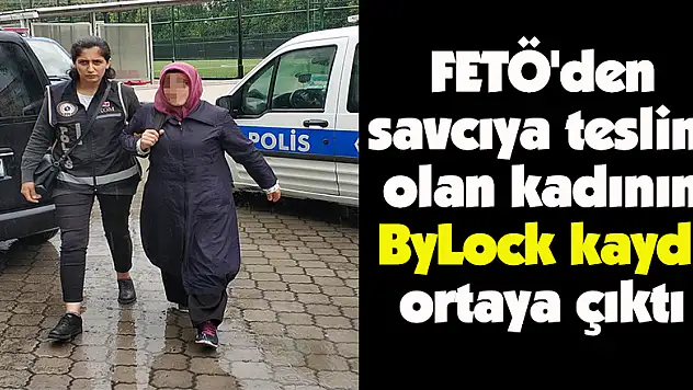 FETÖ'den savcıya teslim olan kadının ByLock kaydı ortaya çıktı